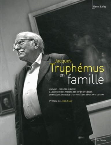 Jacques Truphémus en famille: L'homme, le peintre, l'oeuvre à la lumière des trésors des XIXe et XXe siècles du musée de Grenoble et du musée des Beaux-Arts de Lyon Books
