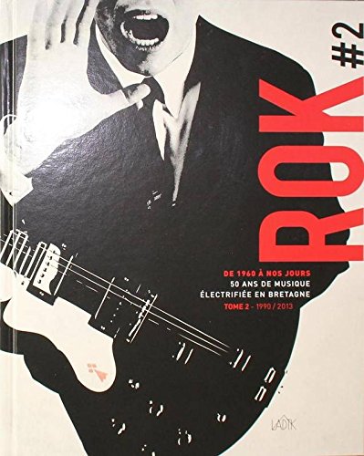 Rok de 1960 à nos jours : 50 ans de musique électrifiée en Bretagne. Vol. 2. De 1990 à nos jours book