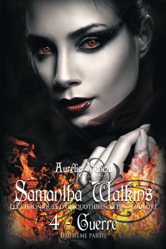 Samantha Watkins ou Les chroniques d'un quotidien extraordinaire. Tome 4 : Guerre (2ème partie) High Fantasy