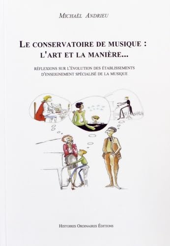 Le conservatoire de musique : l'art et la manière: Réflexions sur l'évolution des établissements d'enseignement spécialisé de la musique Non-fiction