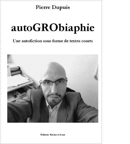 autoGRObiaphie Une autofiction sous forme de textes courts book