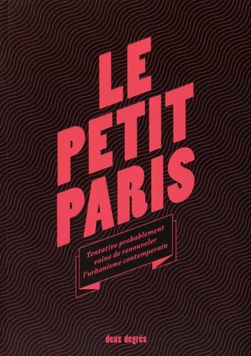 Le Petit Paris: Tentative probablement vaine de renouveler l'urbanisme contemporain Books