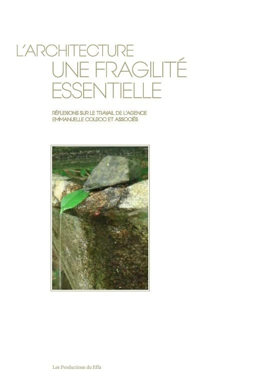 L'Architecture, une fragilité essentielle. Réflexions sur le travail de l'agence E. Colboc et associ: Réflexions sur le travail de l'agence Emmanuelle Colboc et associés Books