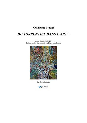 Du torrentiel dans l'art... - Journal d'atelier 2009-2014. Ecrits recueillis et commentés par Pierre-Jean Brassac book