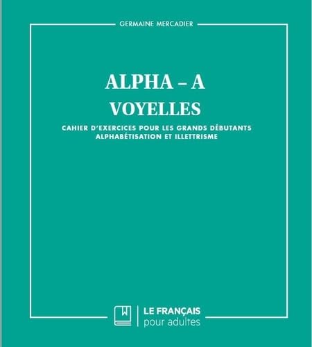 Alpha A - Voyelles: Cahier d'exercices pour les grands débutants - Alphabétisation et illettrisme Books