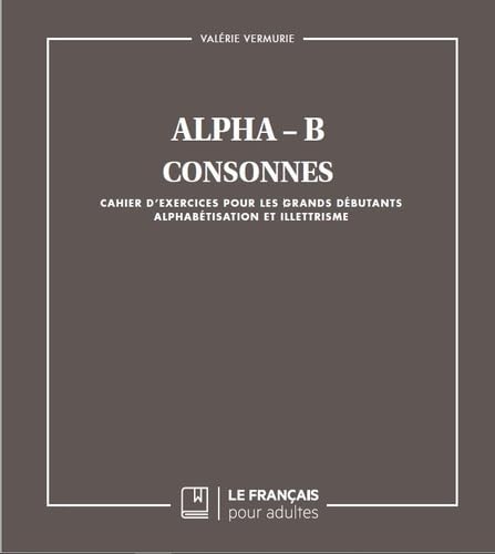 Alpha B - Consonnes: Cahier d'exercices pour les grands débutants - Alphabétisation et illettrisme Books