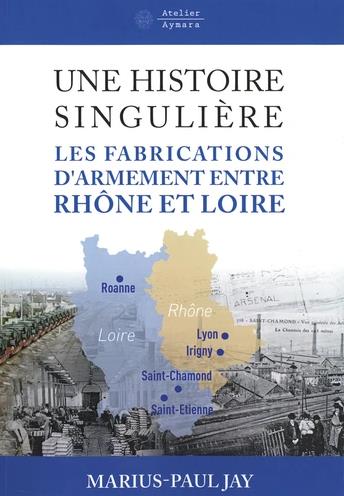 Une histoire singulière : les fabrications d'armement entre Rhône et Loire : des Aciéries de la marine à Giat industries-Nexter Books