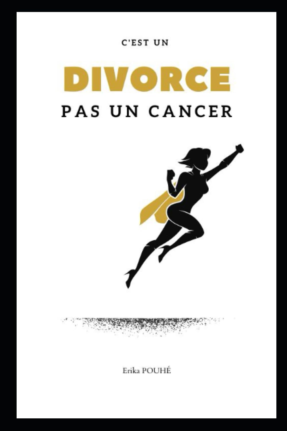 C'est un Divorce pas un Cancer: Non ça n'est pas un livre pour vous aider à divorcer! Parents & Children