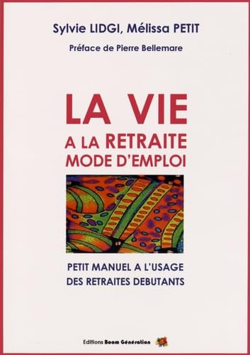 La vie à la retraite : mode d'emploi: Petit manuel à l'usage des retraités débutants book