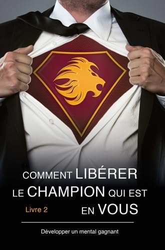 Comment Libérer le Champion qui est en vous - Livre 2 - Développer un mental gagnant - Business, Finance & Career