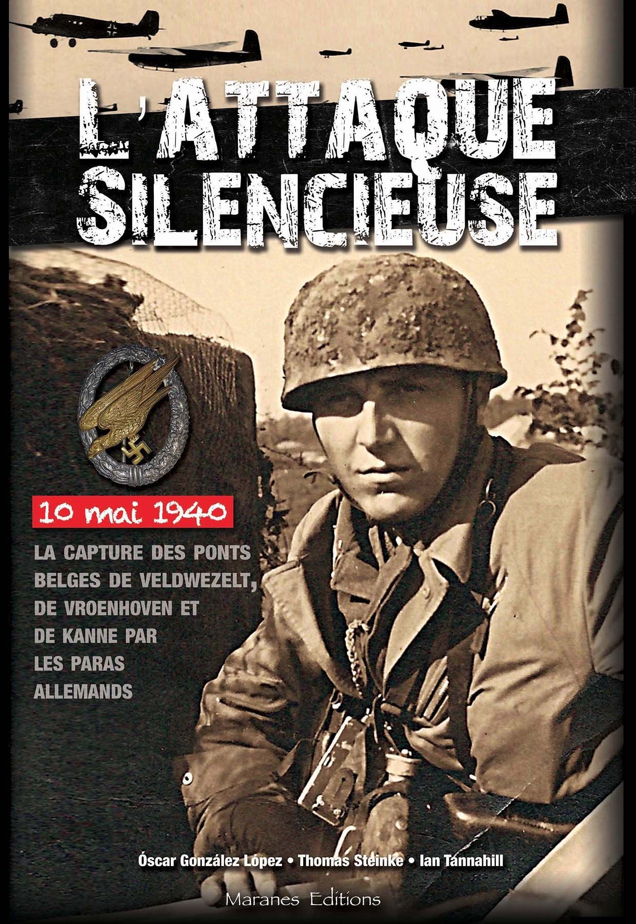 L'ATTAQUE SILENCIEUSE - La capture des ponts belges de Veldwezelt, Vroenhoven et Kanne par les parachutistes allemands, le 10 mai 1940 Books