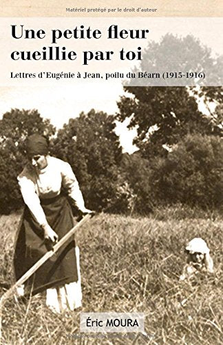 Une petite fleur cueillie par toi: Lettres d'Eugénie à Jean, poilu du Béarn (1915-1916) Politics & History
