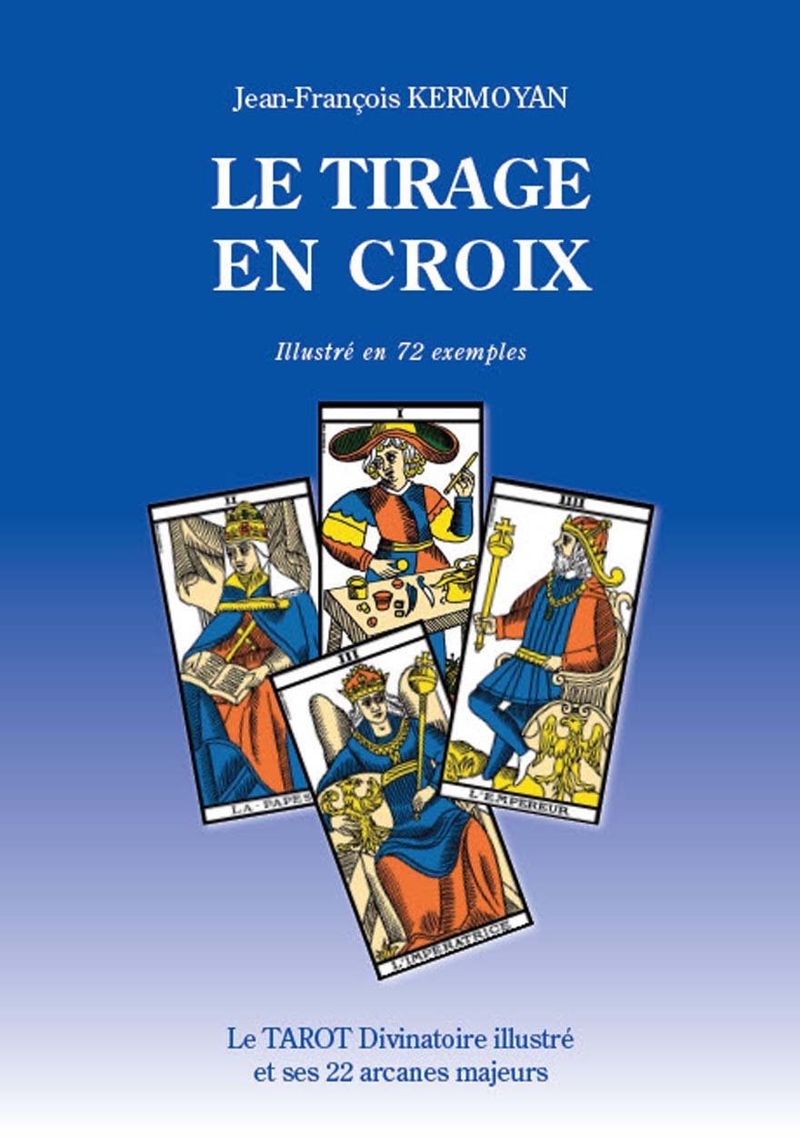 Le tirage en croix illustré en 72 exemples: Le tarot divinatoire illlustré et ses 22 arcanes majeurs book