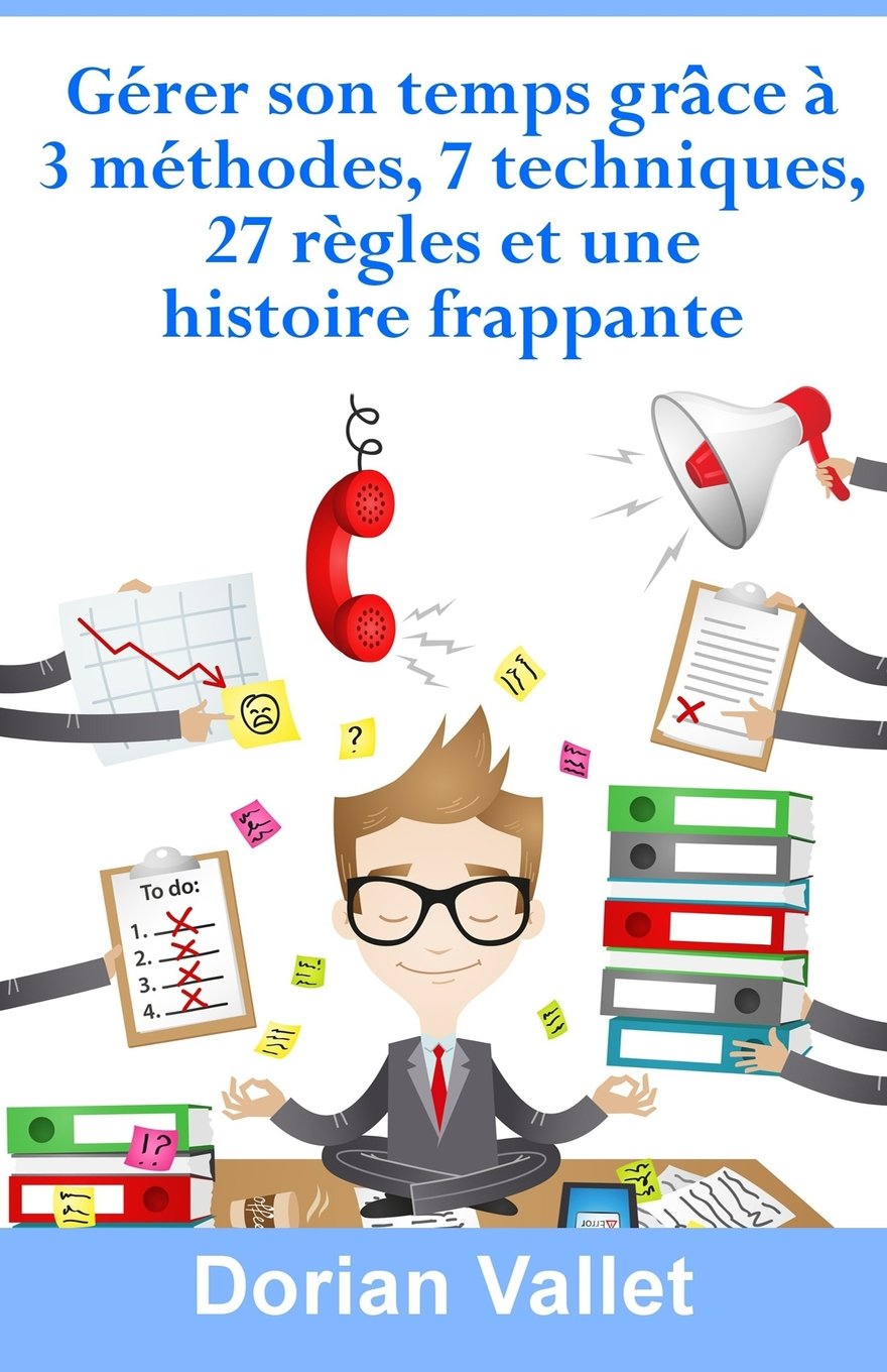 Gérer son temps grâce à 3 méthodes, 7 techniques, 27 règles et une histoire frappante Business, Finance & Career