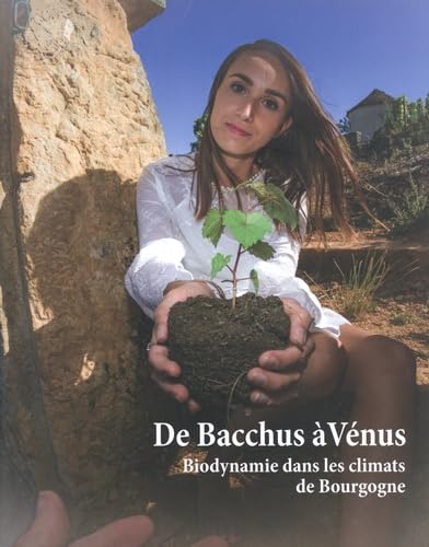 De Bacchus à Vénus, biodynamie dans les climats de Bourgogne Books