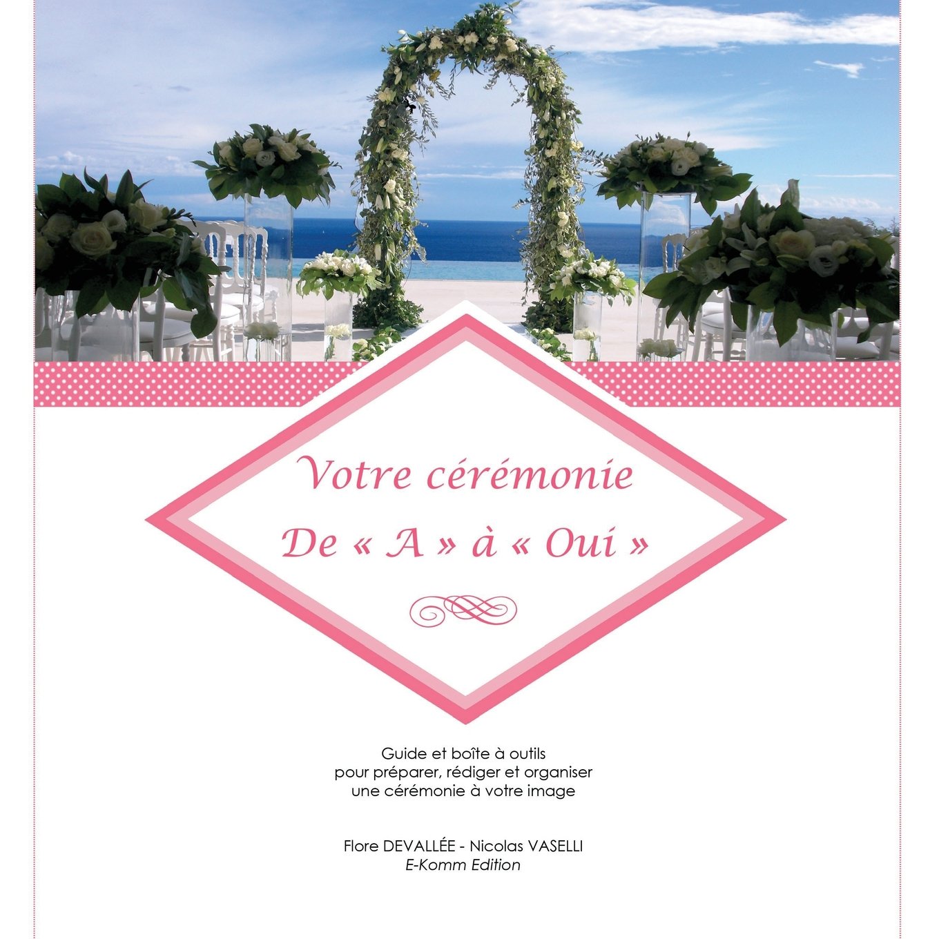 Votre cérémonie De « A » à « Oui »: Guide et boîte à outils pour préparer, rédiger et organiser une cérémonie à votre image Business, Finance & Career