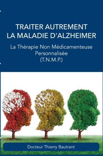 Traiter autrement la maladie d'Alzheimer: La Thérapie Non Médicamenteuse Personnalisée (T.N.M.P.) Medicine