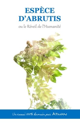 ESPÈCE D'ABRUTIS ou le Réveil de l'Humanité Social Sciences