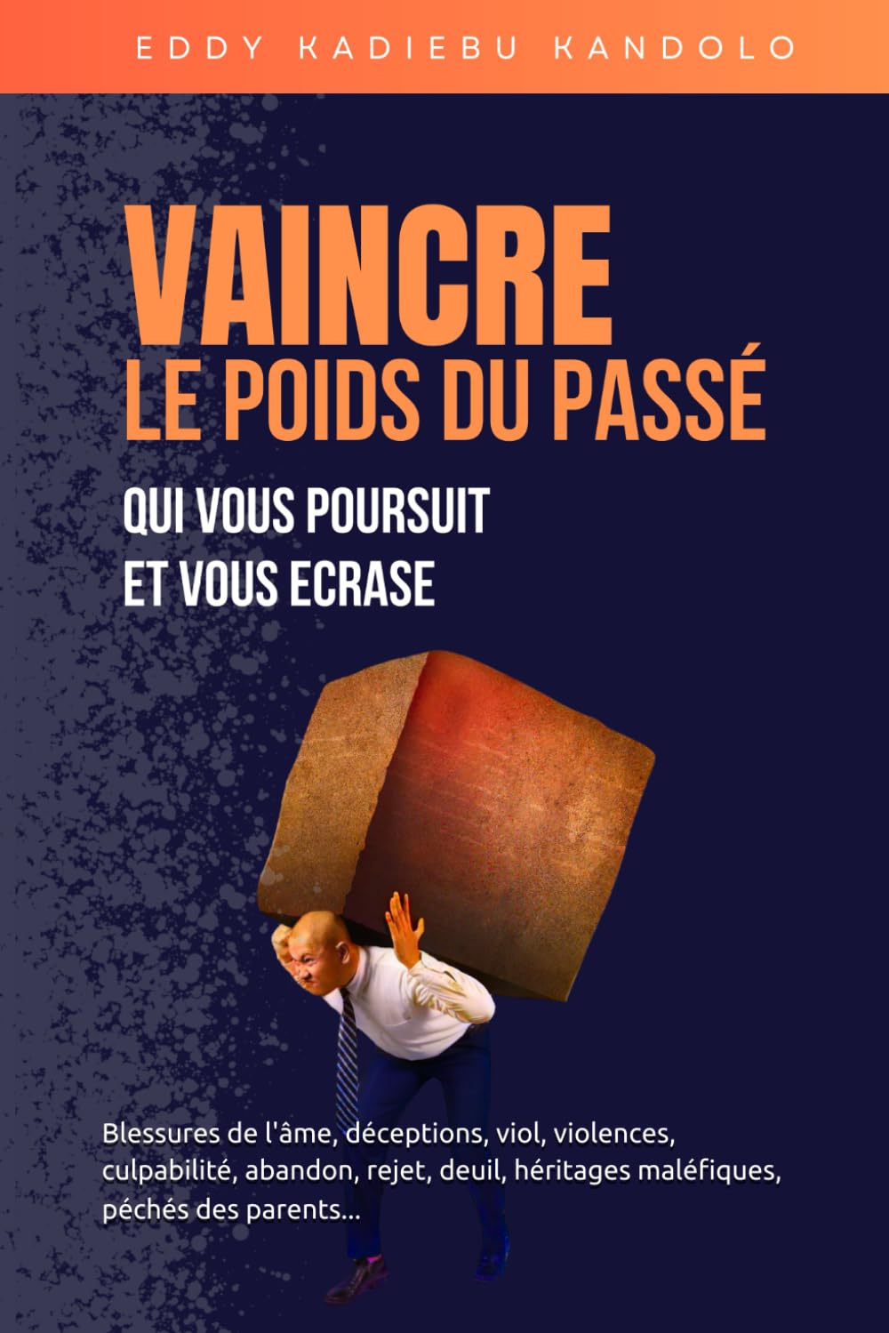 VAINCRE LE POIDS DU PASSE QUI VOUS POURSUIT ET VOUS ECRASE: Blessures de l'âme, déceptions, viol, violences, culpabilité, abandon, rejet, deuil, héritages maléfiques, péchés des parents book