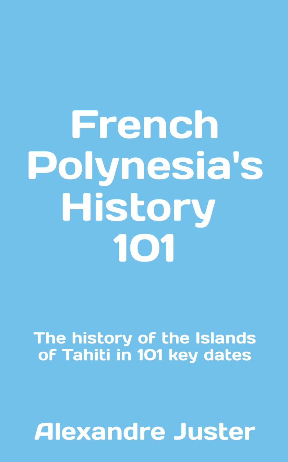 French Polynesia's History 101: The History of the Islands of Tahiti in 101 key dates Politics & History