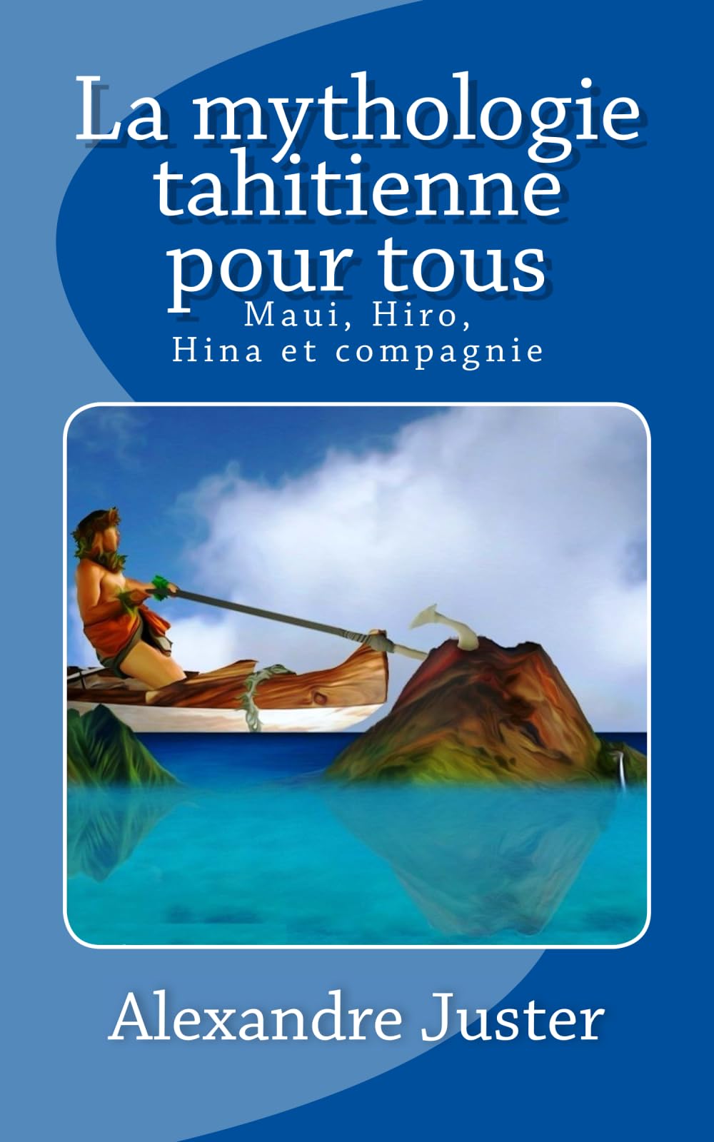La mythologie tahitienne pour tous: Maui, Hiro, Hina et Compagnie Books