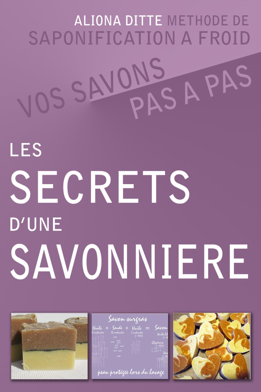 Les secrets d’une savonnière.: Vos savons pas à pas. Guide théorique et pratique, méthode de saponification à froid. book