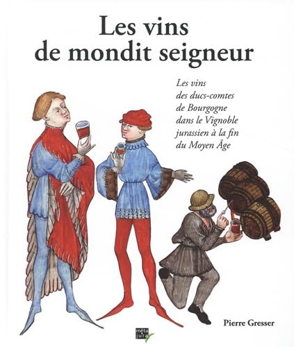 Les vins de mondit seigneur: Les vins des ducs-comtes de Bourgogne dans le vignoble jurassien à la fin du Moyen Age Cooking & Enjoying