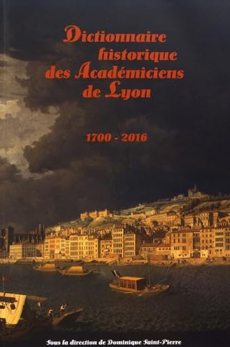 Dictionnaire historique des Académiciens de Lyon (1700-2016) Books