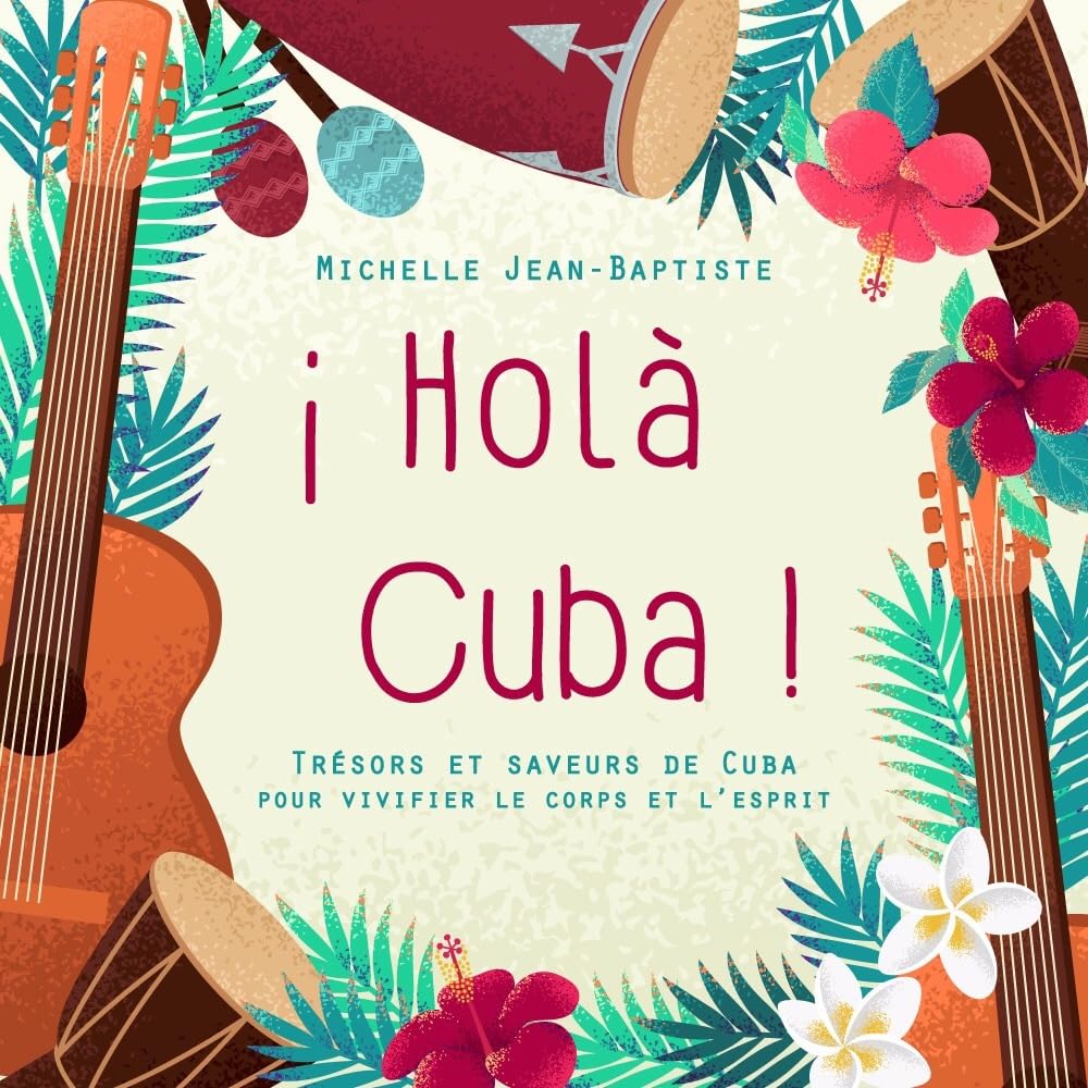 Holà Cuba ! : Trésors et saveurs de Cuba pour vivifier le corps et l'esprit Books