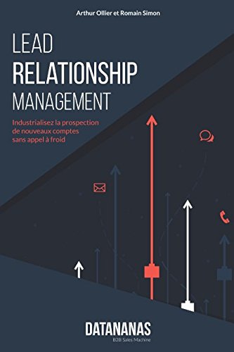 Lead Relationship Management: Industrialisez la prospection de nouveaux comptes sans appel à froid Business, Finance & Career
