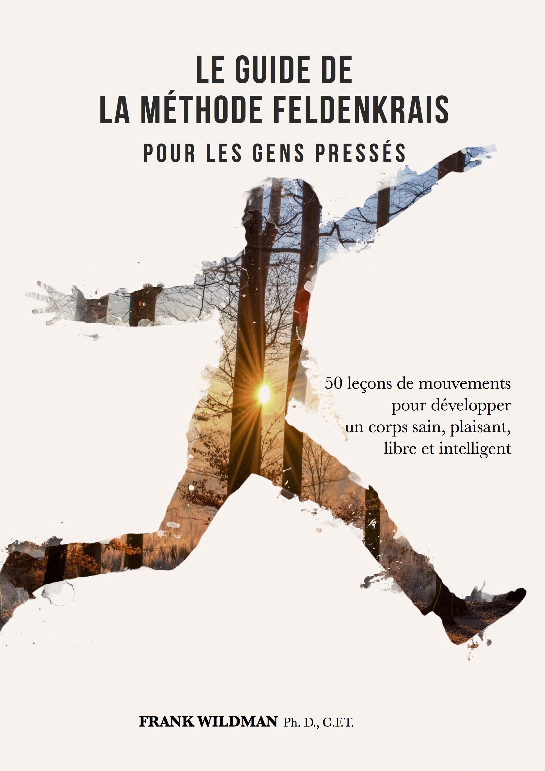 Le guide de la méthode Feldenkrais pour les gens pressés. 50 leçons de mouvements pour développer un corps sain, plaisant, libre et intelligent. book