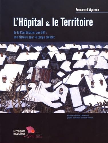 L'hôpital & le territoire: De la coordination aux GHT : une histoire pour le temps présent Books