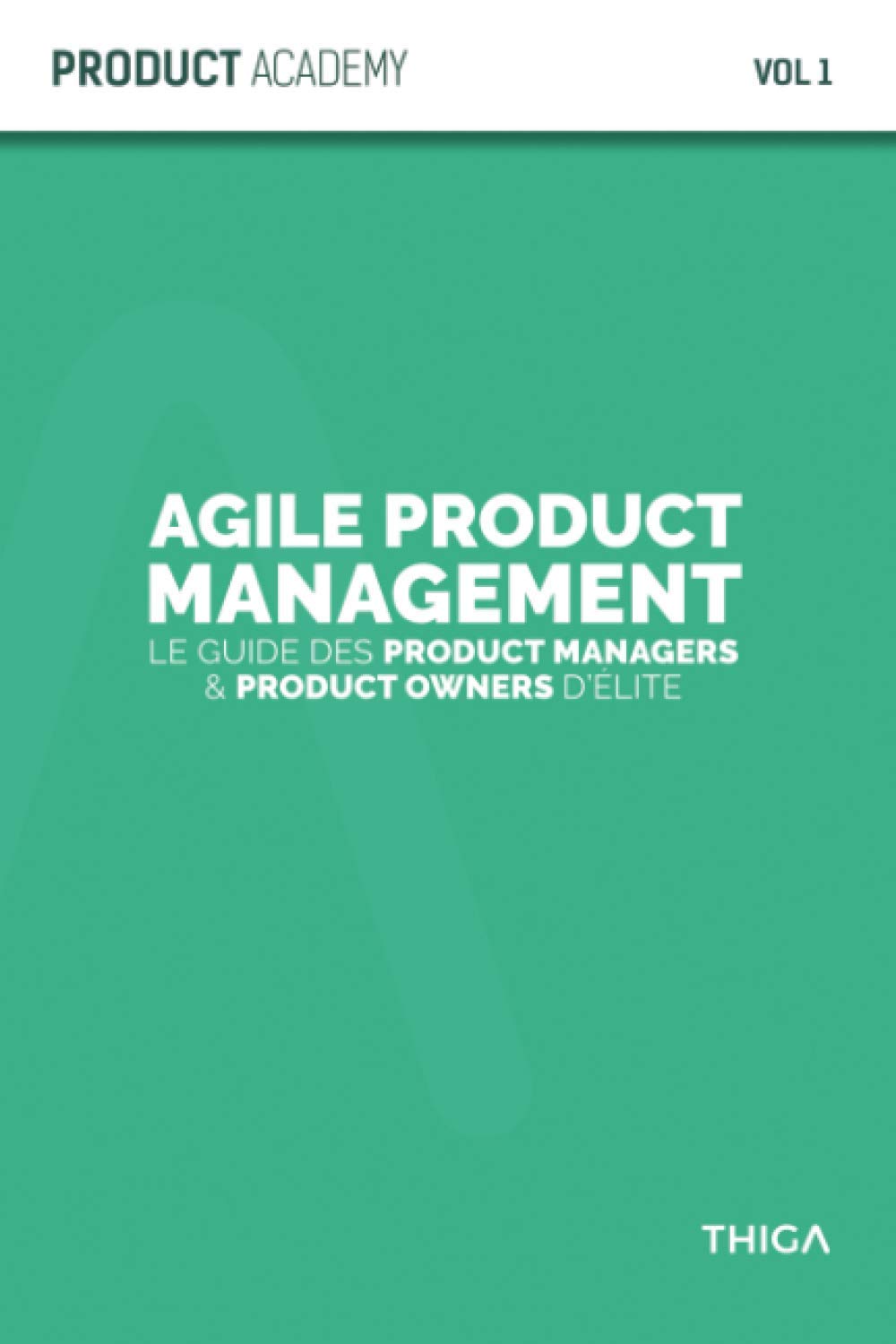Agile Product Management: Le guide des Product Managers et Product Owners d’élite (Product Academy, Band 1) Business, Finance & Career