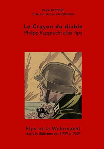 Le Crayon du diable Philipp Rupprecht alias Fips: Fips et la Wehrmacht dans le Stürmer 1939 - 1945 Politics & History