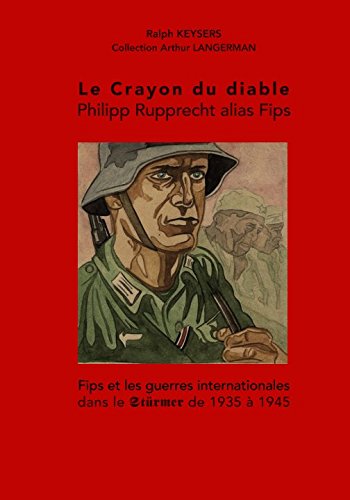 Le Crayon du diable – Philipp Rupprecht alias Fips: Fips et les guerres internationales dans le Stürmer de 1935 à 1945 Politics & History
