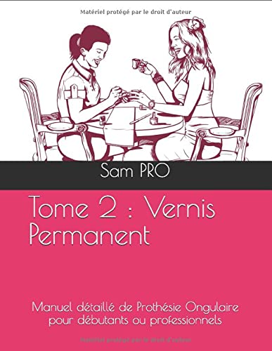 Tome 2 : Vernis Permanent: Manuel détaillé de Prothésie Ongulaire pour débutants ou professionnels Books