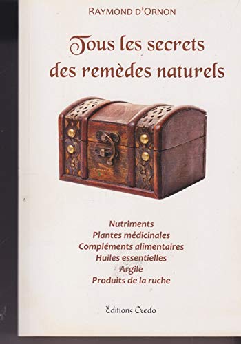 Tous les secrets des remèdes naturels - Nutriments, plantes médicinales, compliments alimentaires, huiles essentielles, argile, produits de la ruche Professional & Reference Books