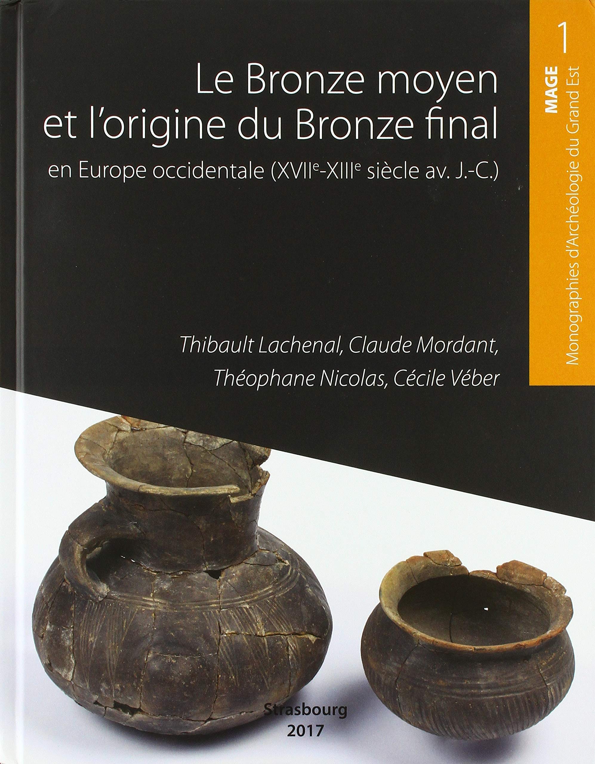 Le Bronze moyen et l origine du Bronze final en Europe occidentale, de la Méditerranée aux pays nordiques (XVIIe-XIIIe siècle avant notre ère) book