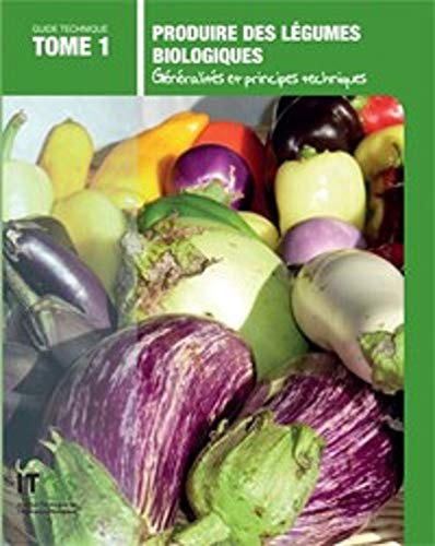 Guide Produire des légumes bio Tome 1 ,Généralités et principes techniques Books