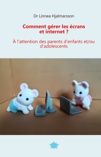 Comment gérer les écrans et internet: A l'attention des parents d'enfants et/ou d'adolescents Parents & Children