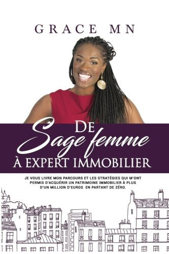 De sage femme à expert immobilier: Je vous livre mon parcours et les stratégies qui m’ont permis d’acquérir un patrimoine immobilier à plus d’un million d’euros en partant de zéro Business, Finance & Career
