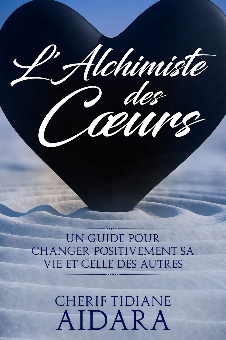 L'Alchimiste des Cœurs: Un guide pour changer positivement sa vie et celle des autres book