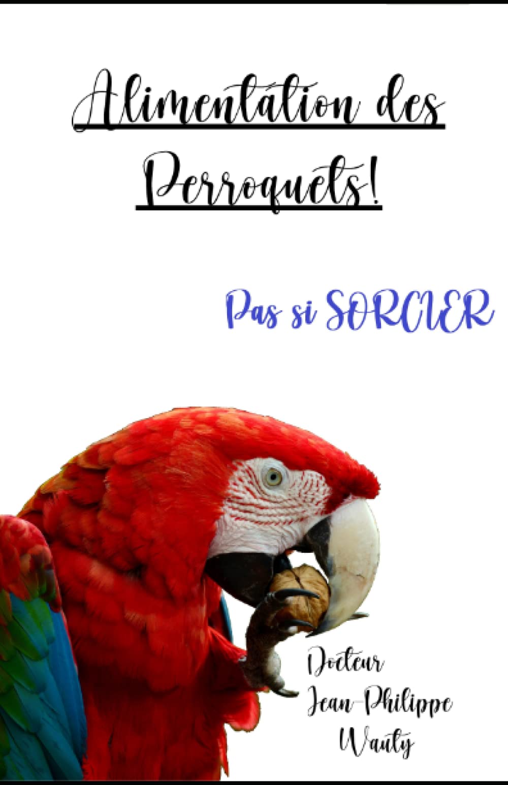 Alimentation des perroquets: Pas si sorcier (Les oiseaux, pas si sorcier!) Medicine