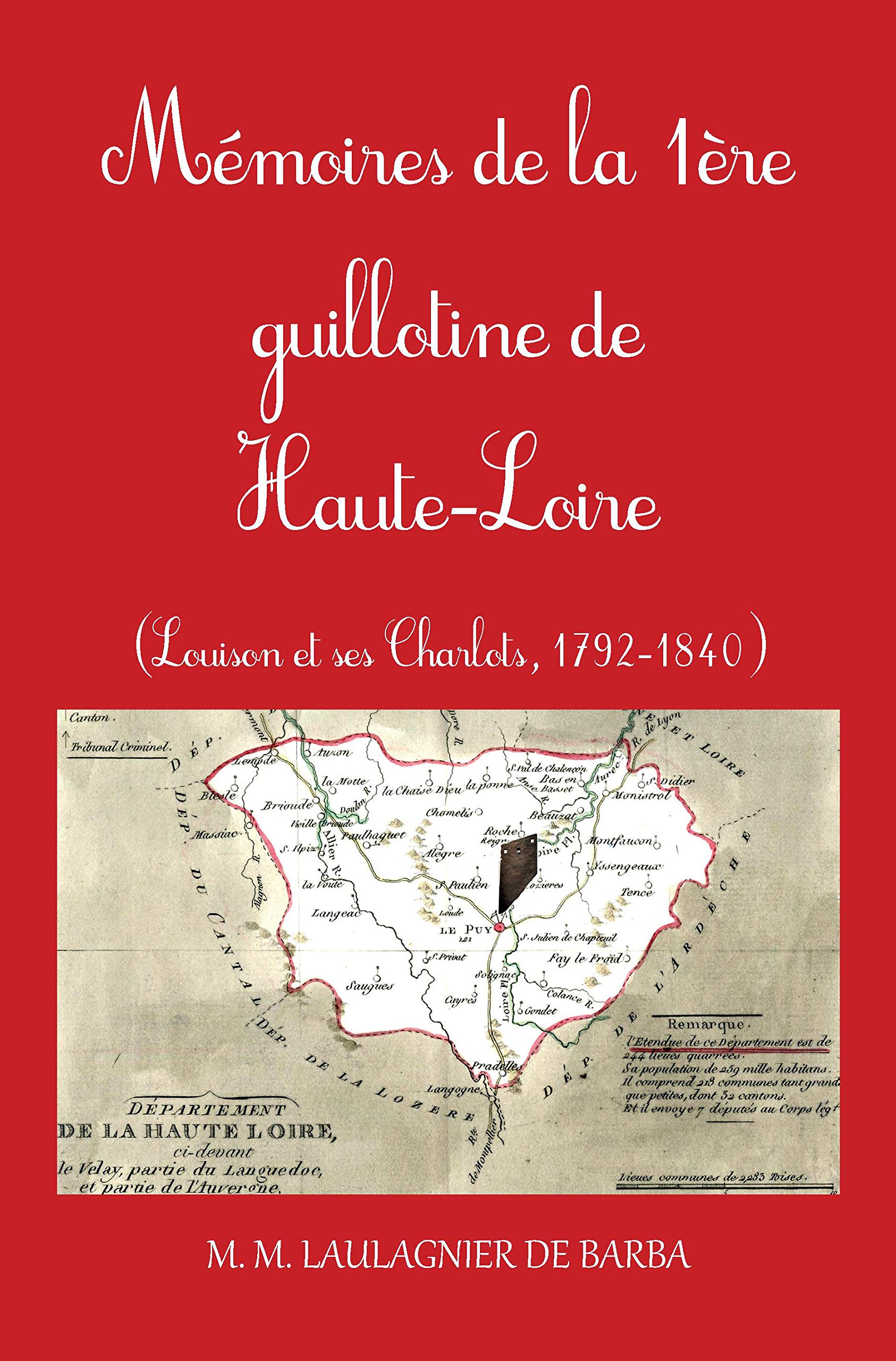 MEMOIRES DE LA 1E GUILLOTINE DE HAUTE-LOIRE: Louison et ses Charlots, 1792-1840 Politics & History