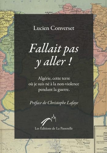 Fallait pas y aller !: Algérie, cette terre où je suis né à la non-violence pendant la guerre book