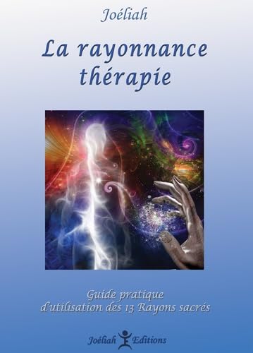La rayonnance thérapie: Guide pratique d'utilisation des 13 rayons sacrés dans la vie quotidienne Books