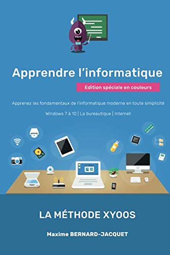 APPRENDRE L'INFORMATIQUE: Apprenez les fondamentaux de l’informatique moderne en toute simplicité Windows 7 à 10 La bureautique Internet Computer Science