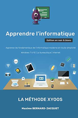 APPRENDRE L'INFORMATIQUE: Apprenez les fondamentaux de l’informatique moderne en toute simplicité - Windows 7 à 10 - La bureautique - Internet Computer Science
