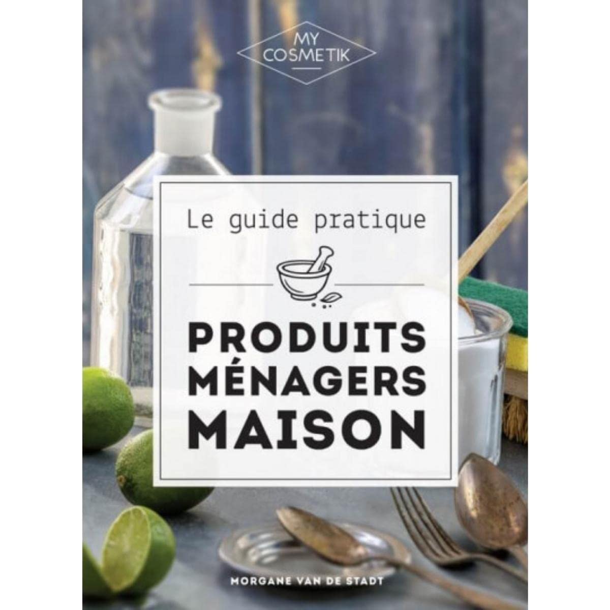 Le Guide Pratique des Produits Ménagers Maison - DIY - MY COSMETIK - 192 pages Hobbies & Crafts