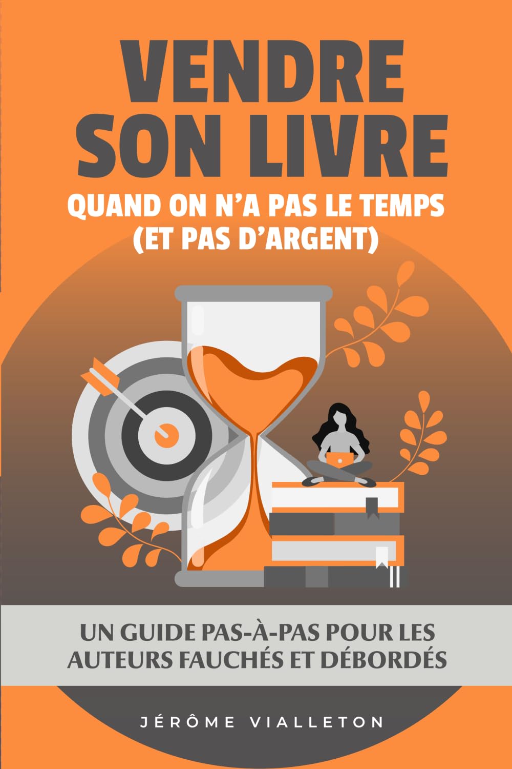 Vendre son livre quand on n'a pas le temps (et pas d'argent): Une méthode pour les auteurs fauchés et débordés Computer Science